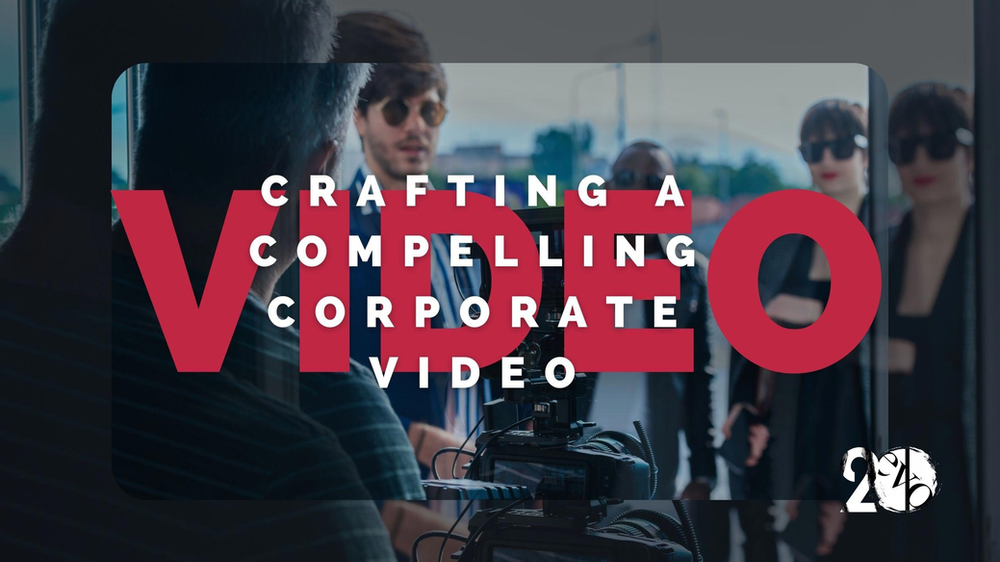 Crafting a compelling corporate video